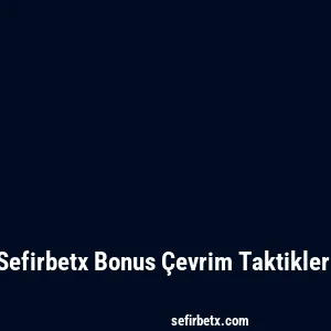 Sefirbetx Bonus Çevrim Taktikleri