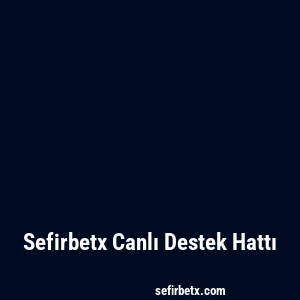 Sefirbetx Canlı Destek Hattı
