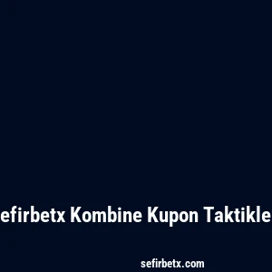 Sefirbetx Kombine Kupon Taktikleri