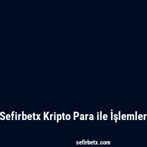 Sefirbetx Kripto Para ile İşlemler