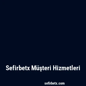 Sefirbetx Müşteri Hizmetleri